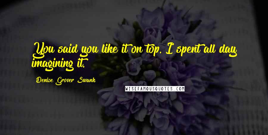 Denise Grover Swank Quotes: You said you like it on top. I spent all day imagining it.