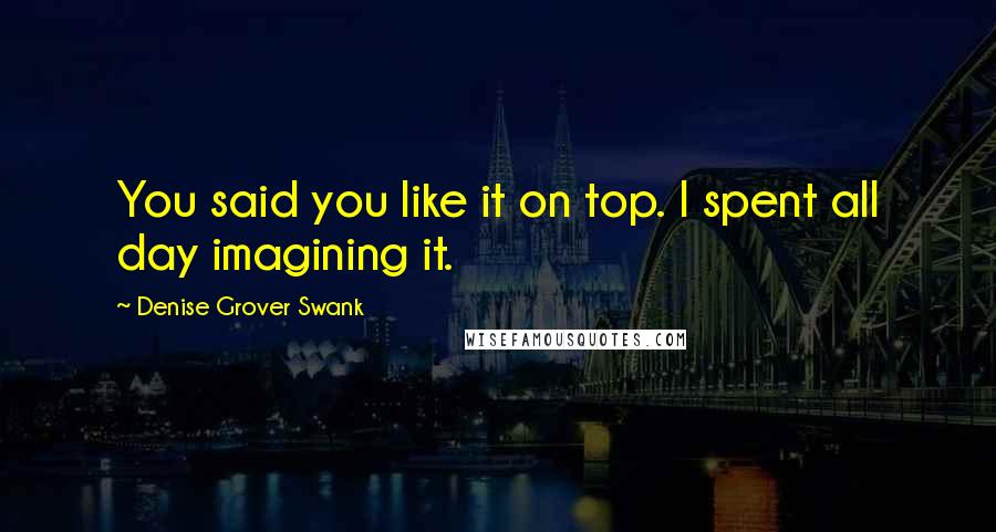 Denise Grover Swank Quotes: You said you like it on top. I spent all day imagining it.