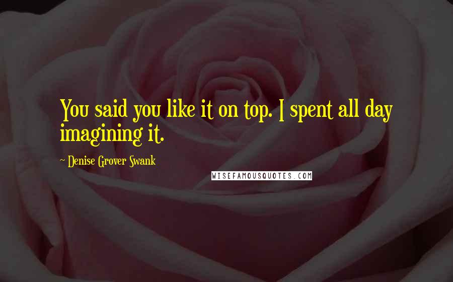 Denise Grover Swank Quotes: You said you like it on top. I spent all day imagining it.