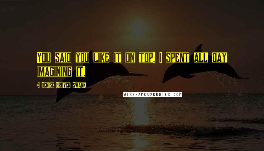 Denise Grover Swank Quotes: You said you like it on top. I spent all day imagining it.