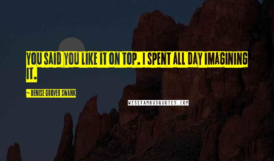 Denise Grover Swank Quotes: You said you like it on top. I spent all day imagining it.