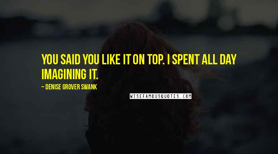 Denise Grover Swank Quotes: You said you like it on top. I spent all day imagining it.