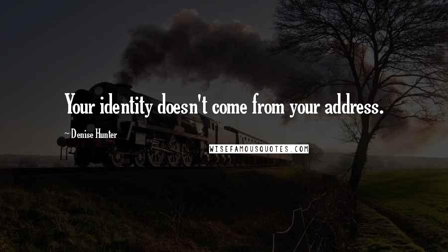 Denise Hunter Quotes: Your identity doesn't come from your address.