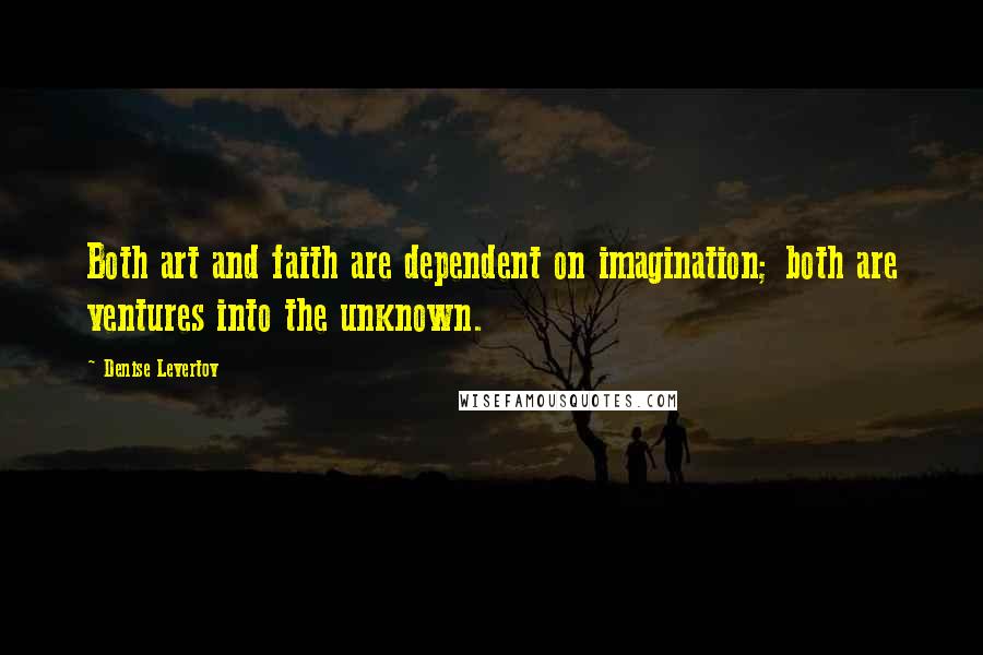 Denise Levertov Quotes: Both art and faith are dependent on imagination; both are ventures into the unknown.