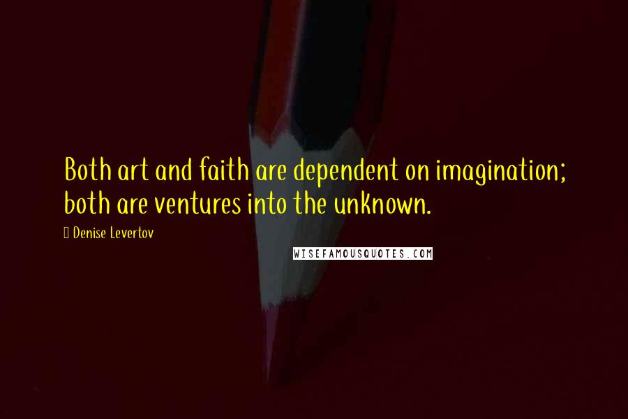 Denise Levertov Quotes: Both art and faith are dependent on imagination; both are ventures into the unknown.