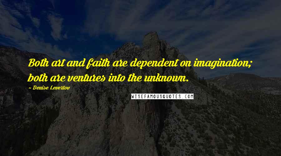 Denise Levertov Quotes: Both art and faith are dependent on imagination; both are ventures into the unknown.