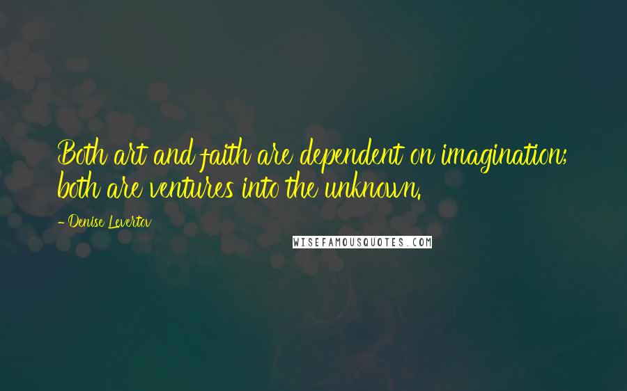 Denise Levertov Quotes: Both art and faith are dependent on imagination; both are ventures into the unknown.