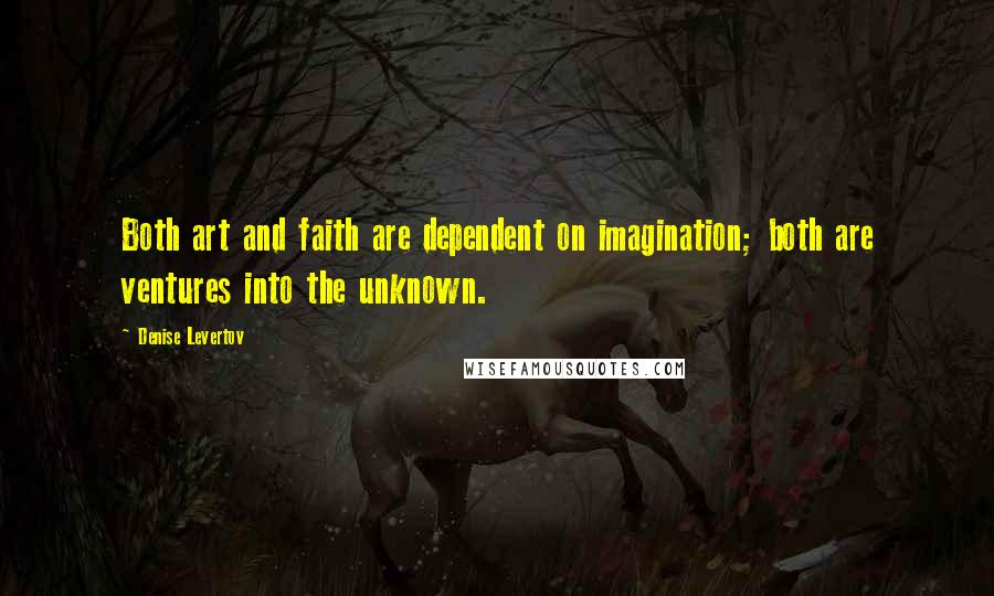 Denise Levertov Quotes: Both art and faith are dependent on imagination; both are ventures into the unknown.