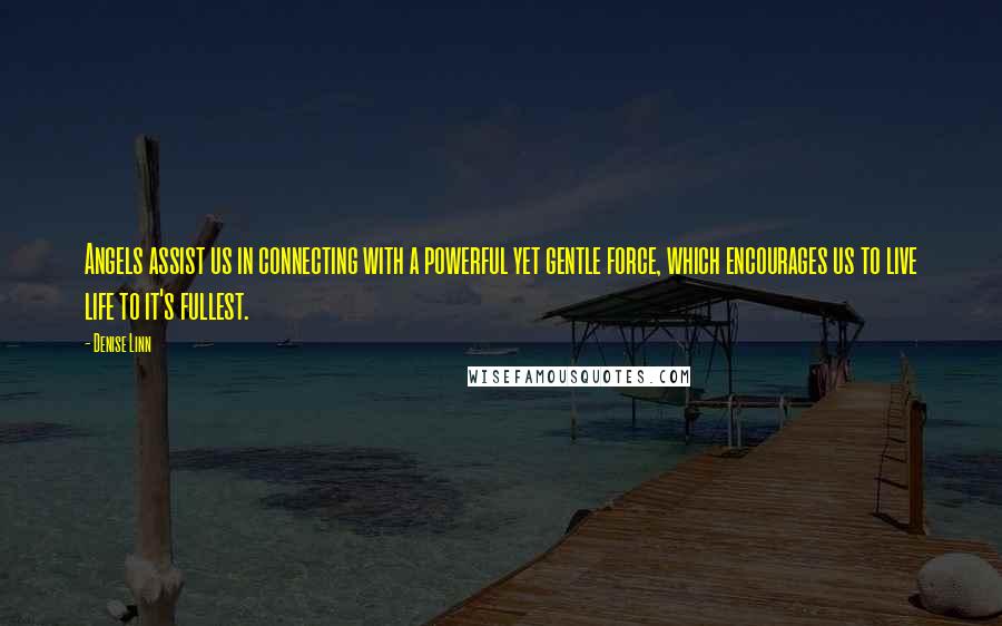 Denise Linn Quotes: Angels assist us in connecting with a powerful yet gentle force, which encourages us to live life to it's fullest.