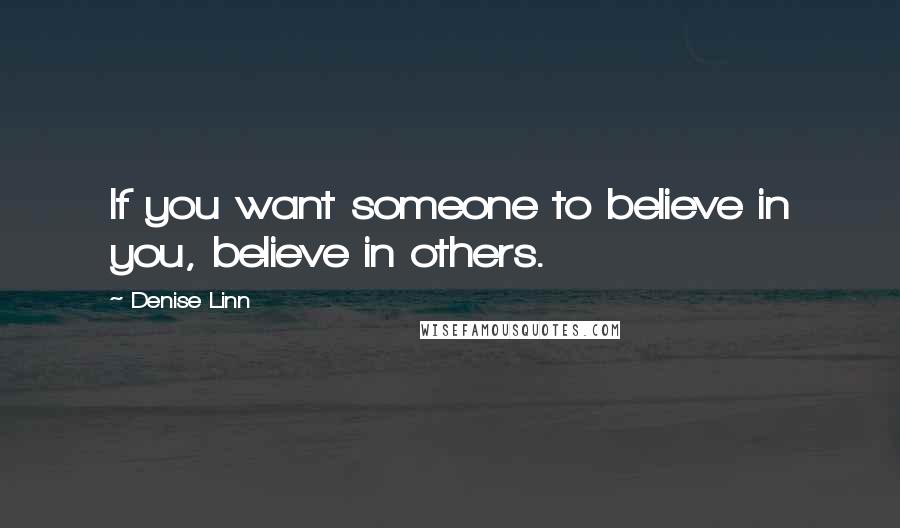 Denise Linn Quotes: If you want someone to believe in you, believe in others.