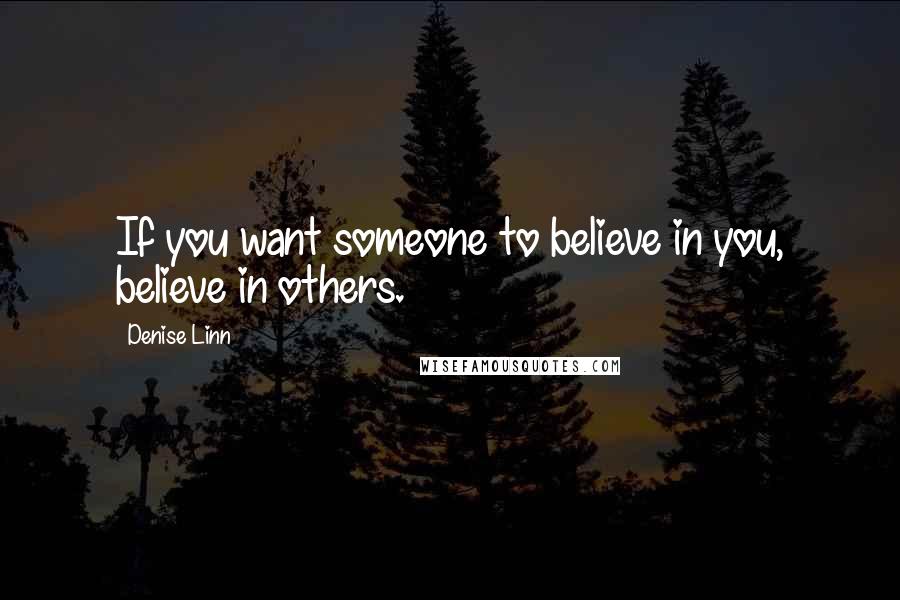 Denise Linn Quotes: If you want someone to believe in you, believe in others.