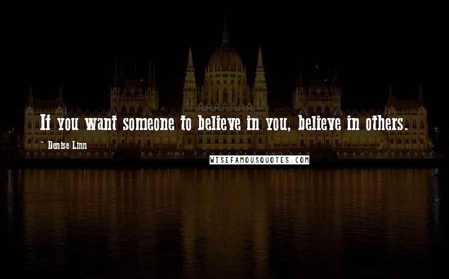 Denise Linn Quotes: If you want someone to believe in you, believe in others.