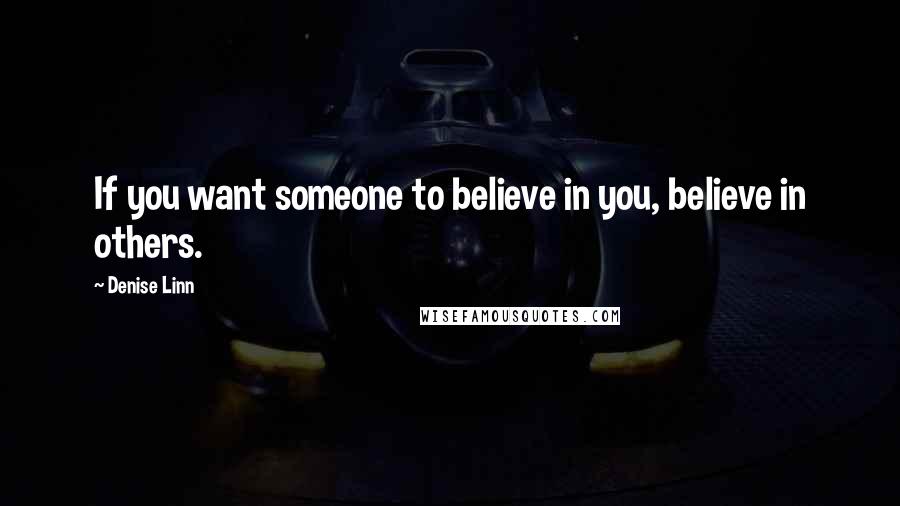 Denise Linn Quotes: If you want someone to believe in you, believe in others.