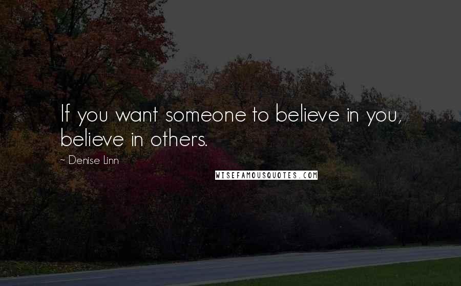 Denise Linn Quotes: If you want someone to believe in you, believe in others.