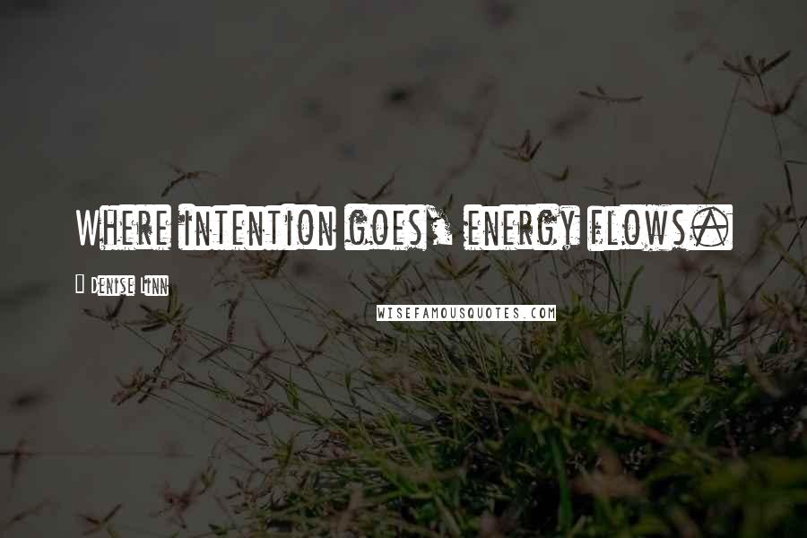 Denise Linn Quotes: Where intention goes, energy flows.