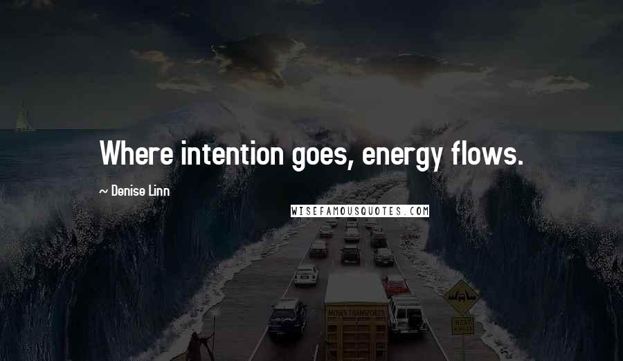 Denise Linn Quotes: Where intention goes, energy flows.