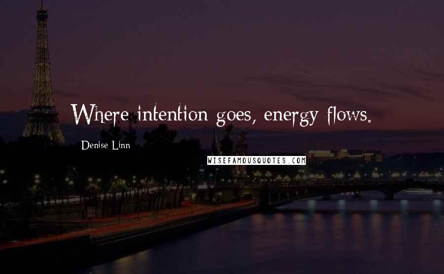 Denise Linn Quotes: Where intention goes, energy flows.