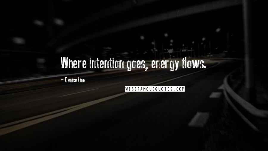 Denise Linn Quotes: Where intention goes, energy flows.