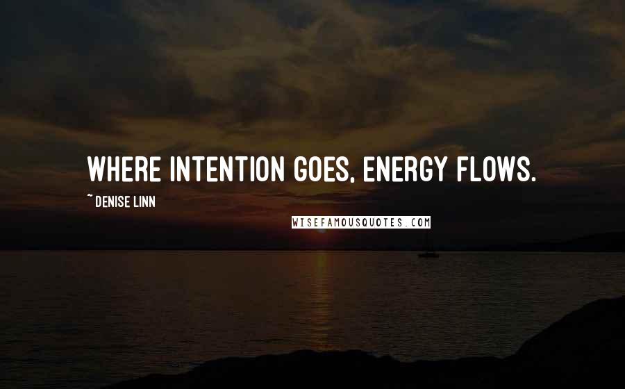 Denise Linn Quotes: Where intention goes, energy flows.