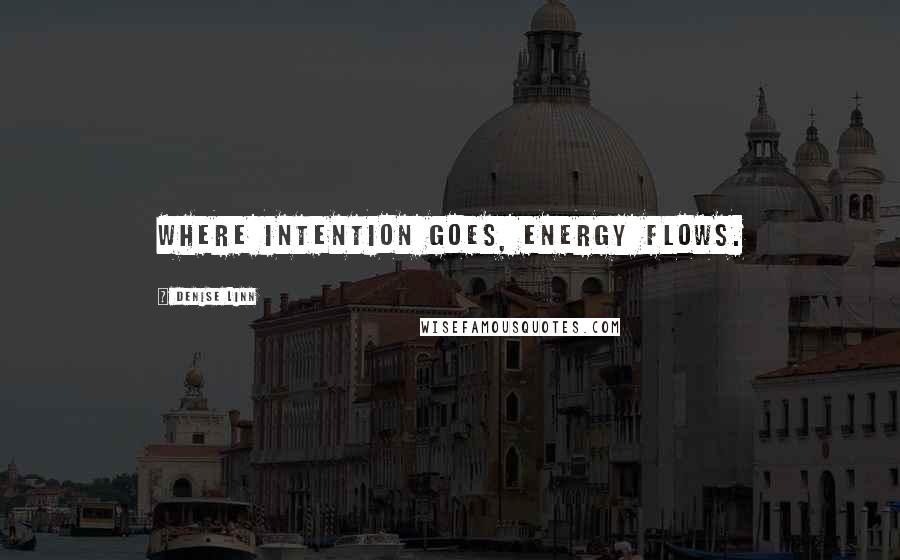 Denise Linn Quotes: Where intention goes, energy flows.