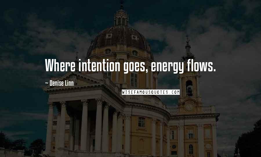 Denise Linn Quotes: Where intention goes, energy flows.