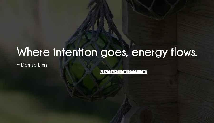 Denise Linn Quotes: Where intention goes, energy flows.