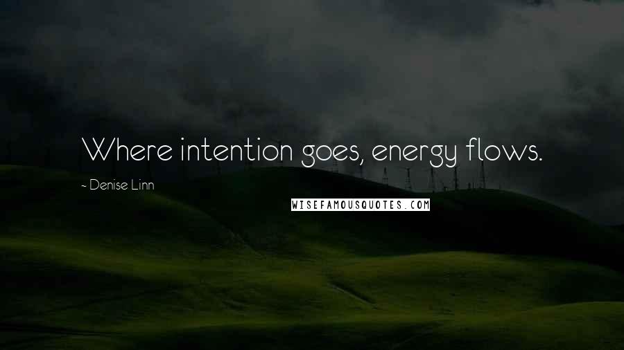 Denise Linn Quotes: Where intention goes, energy flows.