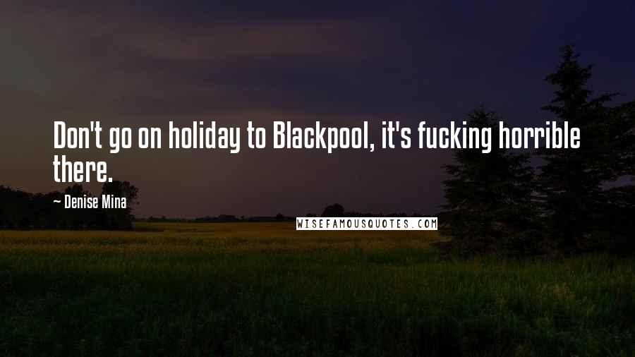 Denise Mina Quotes: Don't go on holiday to Blackpool, it's fucking horrible there.