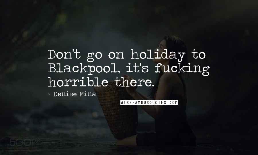 Denise Mina Quotes: Don't go on holiday to Blackpool, it's fucking horrible there.