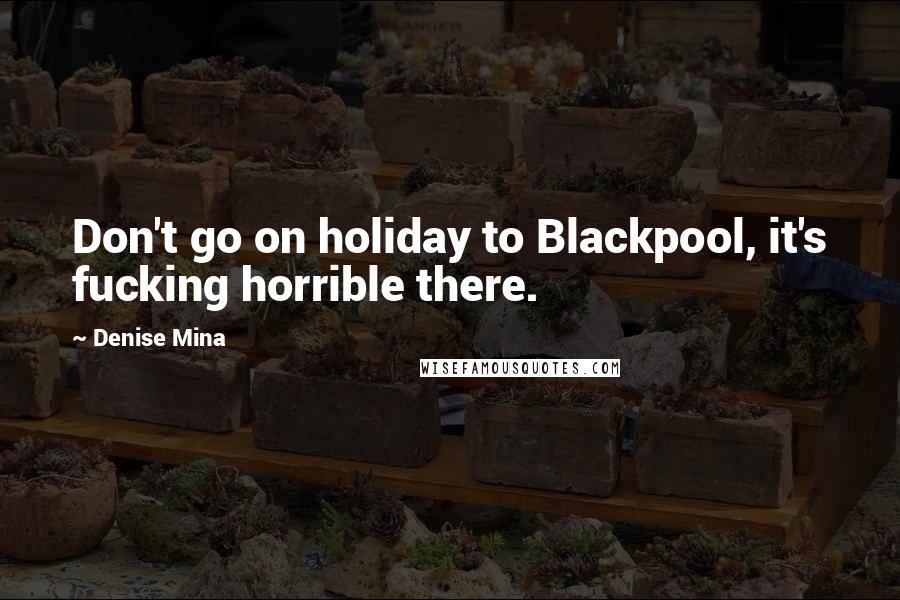 Denise Mina Quotes: Don't go on holiday to Blackpool, it's fucking horrible there.