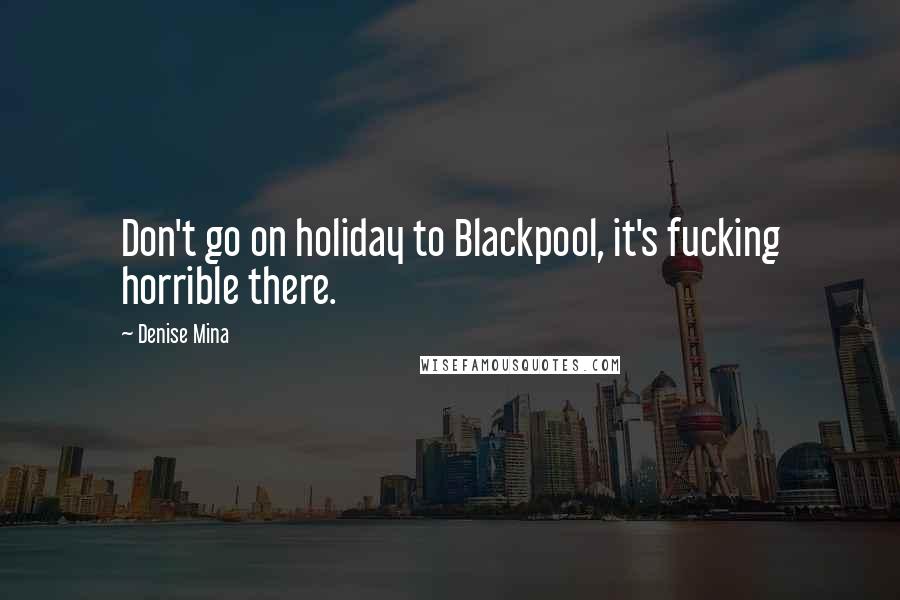 Denise Mina Quotes: Don't go on holiday to Blackpool, it's fucking horrible there.