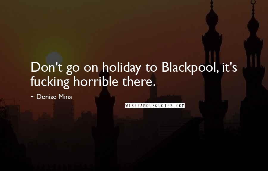 Denise Mina Quotes: Don't go on holiday to Blackpool, it's fucking horrible there.