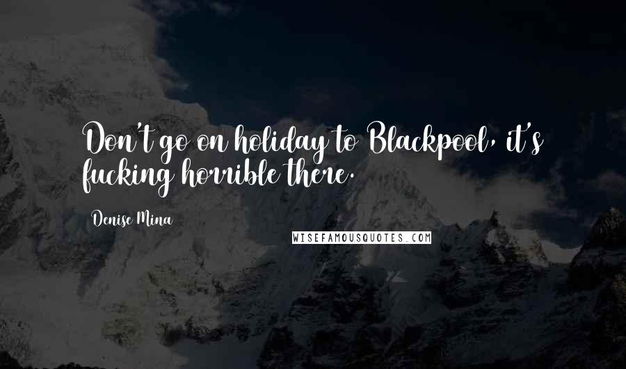 Denise Mina Quotes: Don't go on holiday to Blackpool, it's fucking horrible there.