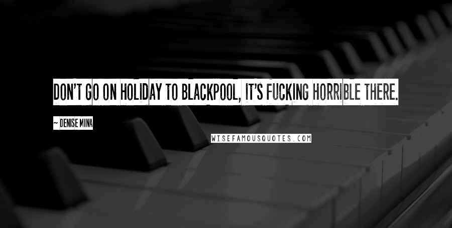 Denise Mina Quotes: Don't go on holiday to Blackpool, it's fucking horrible there.