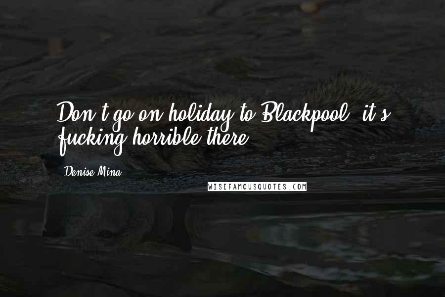 Denise Mina Quotes: Don't go on holiday to Blackpool, it's fucking horrible there.