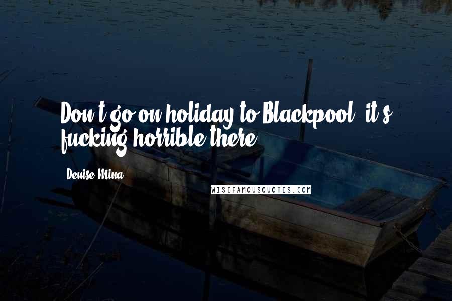 Denise Mina Quotes: Don't go on holiday to Blackpool, it's fucking horrible there.