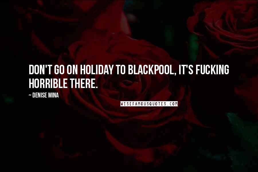 Denise Mina Quotes: Don't go on holiday to Blackpool, it's fucking horrible there.