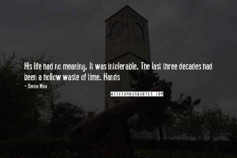Denise Mina Quotes: His life had no meaning. It was intolerable. The last three decades had been a hollow waste of time. Hands