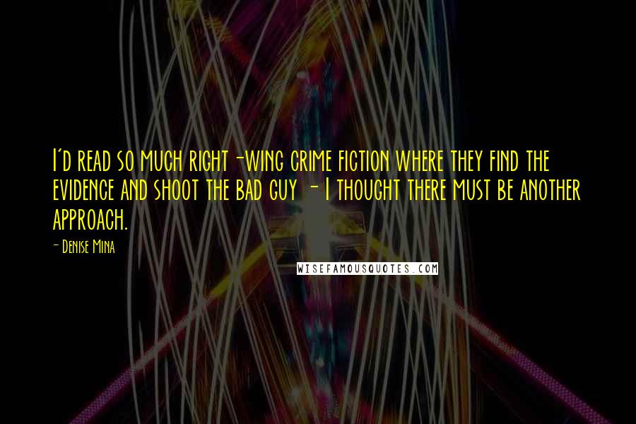Denise Mina Quotes: I'd read so much right-wing crime fiction where they find the evidence and shoot the bad guy - I thought there must be another approach.