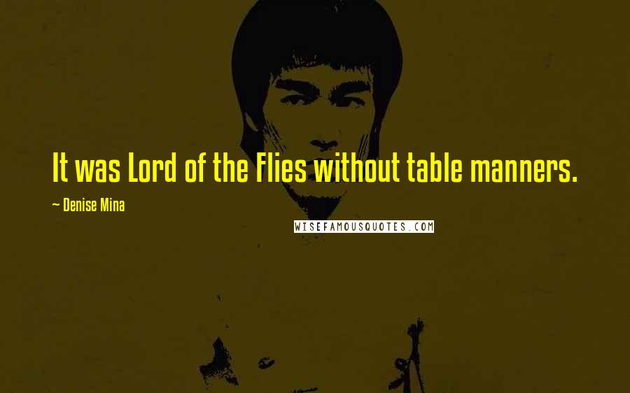 Denise Mina Quotes: It was Lord of the Flies without table manners.