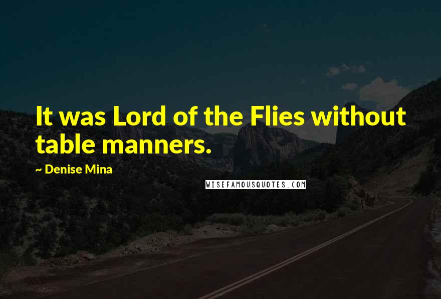 Denise Mina Quotes: It was Lord of the Flies without table manners.