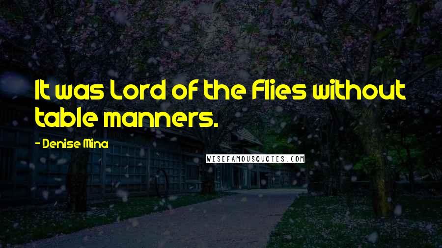 Denise Mina Quotes: It was Lord of the Flies without table manners.