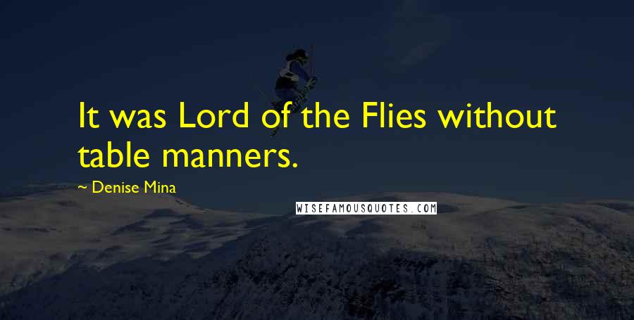 Denise Mina Quotes: It was Lord of the Flies without table manners.