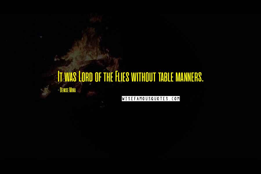 Denise Mina Quotes: It was Lord of the Flies without table manners.