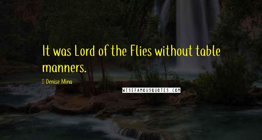 Denise Mina Quotes: It was Lord of the Flies without table manners.