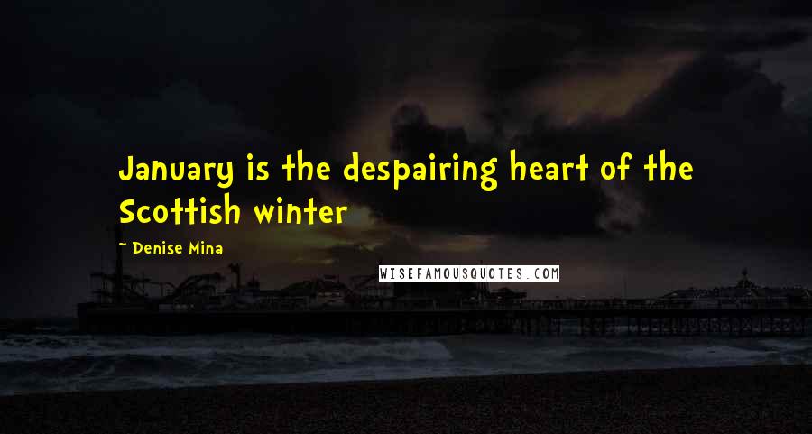 Denise Mina Quotes: January is the despairing heart of the Scottish winter