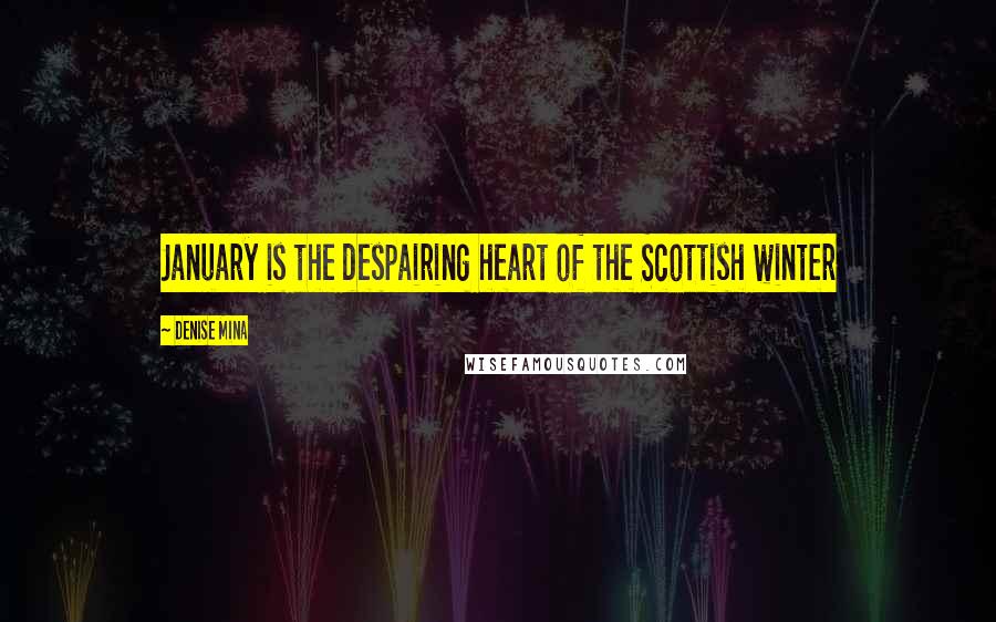 Denise Mina Quotes: January is the despairing heart of the Scottish winter