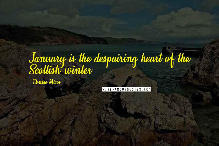 Denise Mina Quotes: January is the despairing heart of the Scottish winter