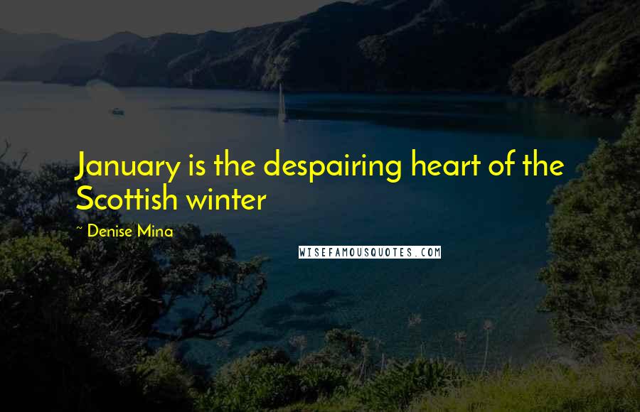 Denise Mina Quotes: January is the despairing heart of the Scottish winter