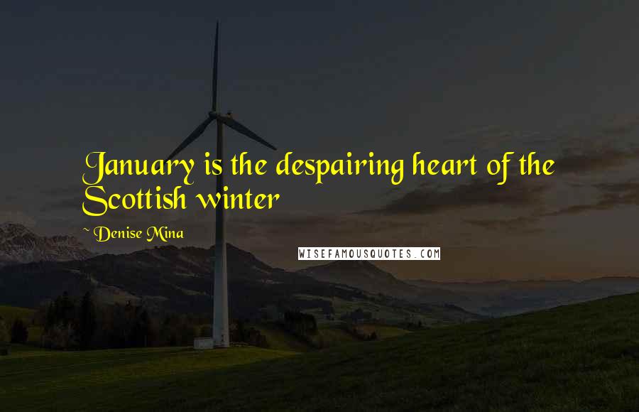 Denise Mina Quotes: January is the despairing heart of the Scottish winter